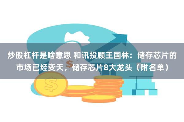 炒股杠杆是啥意思 和讯投顾王国林：储存芯片的市场已经变天，储存芯片8大龙头（附名单）