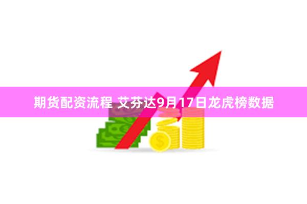 期货配资流程 艾芬达9月17日龙虎榜数据